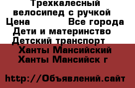 Трехкалесный велосипед с ручкой › Цена ­ 1 500 - Все города Дети и материнство » Детский транспорт   . Ханты-Мансийский,Ханты-Мансийск г.